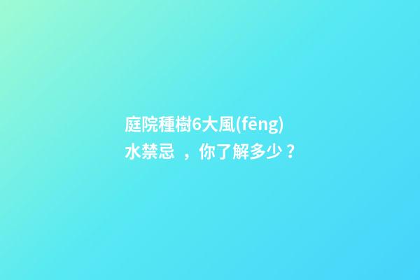 庭院種樹6大風(fēng)水禁忌，你了解多少？